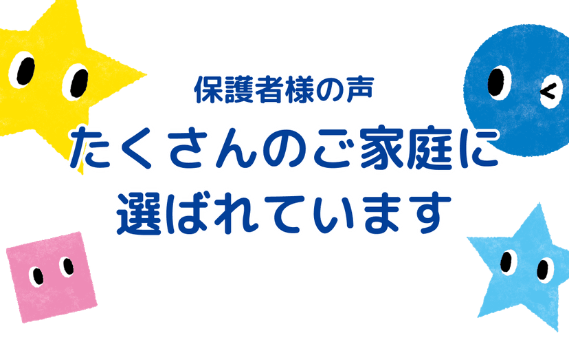 保護者様の声 たくさんのご家庭に 選ばれています